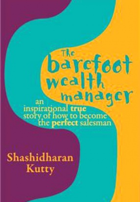 The Barefoot Wealth Manager: An Inspirational True Story of How to Become the Perfect Salesman