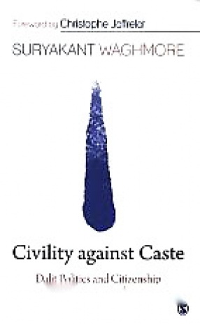 Civility Against Caste: Dalit Politics and Citizenship in Western India 