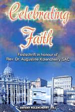 Celebrating Faith: Festschrift in Honour of Rev. Dr. Augustine Kolencherry SAC