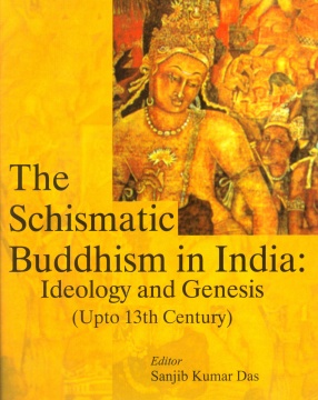 The Schismatic Buddhism in India: Ideology and Genesis (Upto 13th Century)