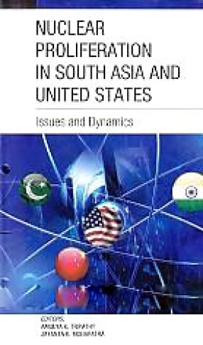 Nuclear Proliferation in South Asia and United States: Issues and Dynamics