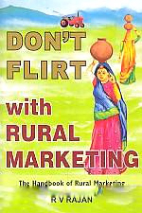 Don't Flirt With Rural Marketing: The Handbook of Rural Marketing