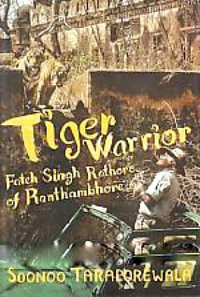 Tiger Warrior: Fateh Singh Rathore of Ranthambhore