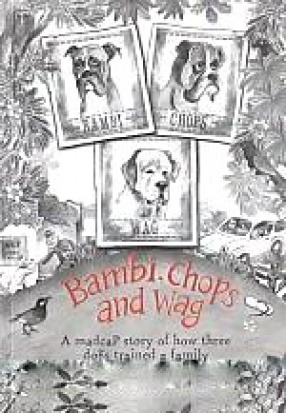 Bambi, Chops and Wag: A Madcap Story of How Three Dogs Trained a Family