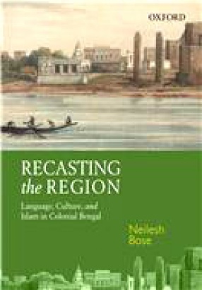 Recasting the Region: Language, Culture, and Islam in Colonial Bengal
