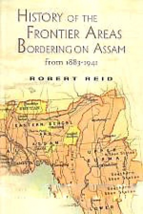 History of the Frontier Areas Bordering on Assam from 1883-1941