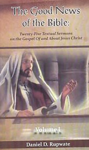 The Good News of the Bible: Twenty-Five Texual Sermons on the Gospel of and About Jesus Christ, Volume 1