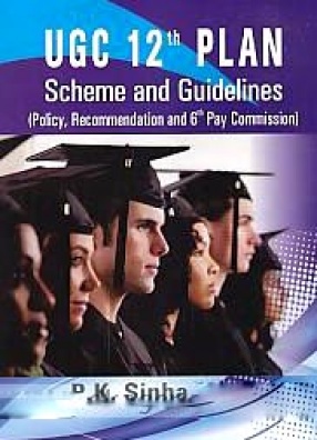 UGC 12th Plan: Schemes and Guidelines: Policies, Recommendations and 6th Pay Commission 