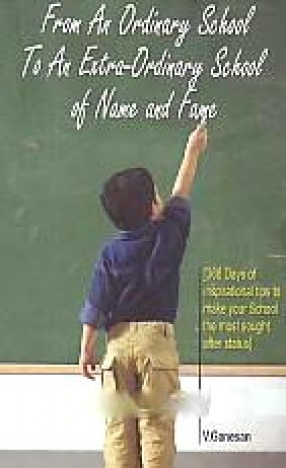 From An Ordinary School to An Extra-Ordinary School of Name Fame: 366 Days of Inspirational Tips to Make Your School the Most Sought After Status