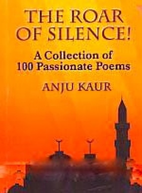 The Roar of Silence!: A Collection of 100 Passionate Poems
