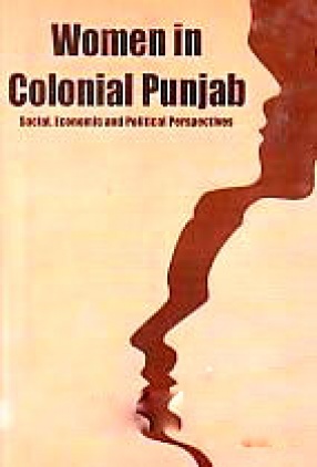 Women in Colonial Punjab: Social, Economic and Political Perspectives