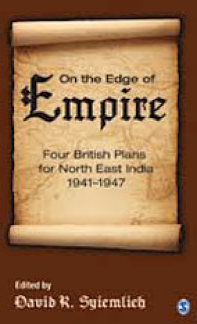 On the Edge of Empire: Four British Plans for North East India, 1941-1947