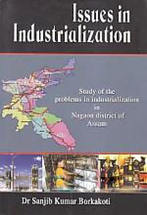 Issues in Industrialization: Study of the Problems in Industrialization in Nagaon District of Assam