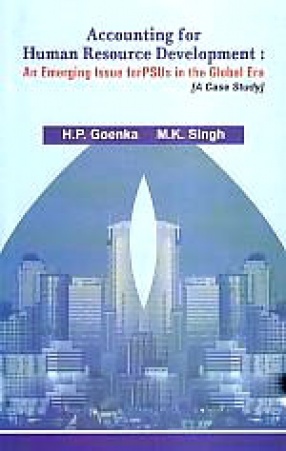 Accounting for Human Resource Development: An Emerging Issue for PSUs in the Global Era: A Case Study