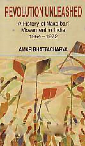 Revolution Unleashed: A History of Naxalbari Movement in India, 1964-1972