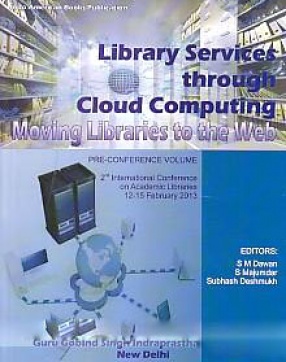 Academic Library Services Through Cloud Computing: Moving Libraries to the Web: Pre-Conference Volume: 2nd International Conference on Academic Libraries, 12-15 February 2013