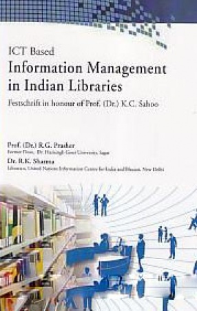 ICT Based Information Management in Indian Libraries: Festschrift in Honour of Prof. (Dr.) K.C. Sahoo