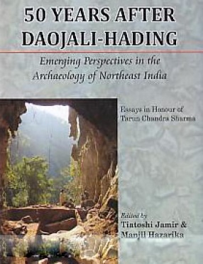 50 Years After Daojali-Hading: Emerging Perspectives in the Archaeology of Northeast India: Essays in Honour of Tarun Chandra Sharma