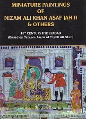 Miniature Paintings of Nizam Ali Khan Asaf Jah II & Others: 18th Century Hyderabad: Based on Tuzuk-i-Asafia of Tajalli Ali Shah