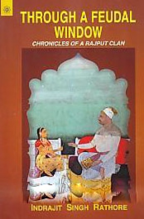 Through A Feudal Window: Chronicles of ARajput Clan