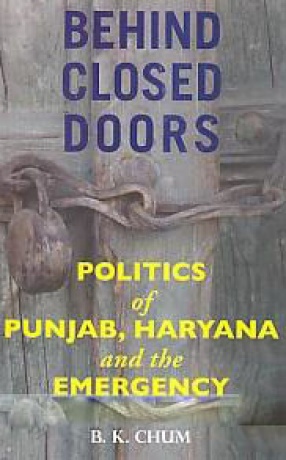 Behind Closed dDors: Politics of Punjab, Haryana and the Emergency