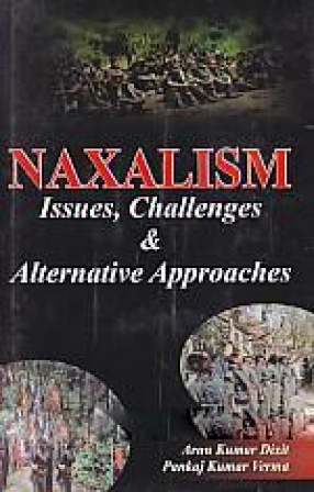 Naxalism: Issues, Challenges & Alternative Approaches