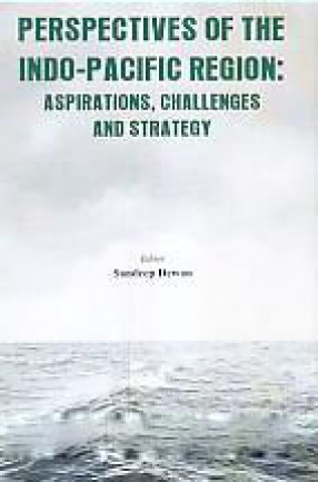 Perspectives of the Indo-Pacific Region: Aspirations, Challenges and Strategy