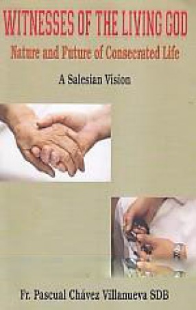 Witnesses of The Living God: Nature and Future of Consecrated Life: A Salesian Vision