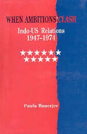 When Ambitions Clash: Indo-US Relations, 1947-1974