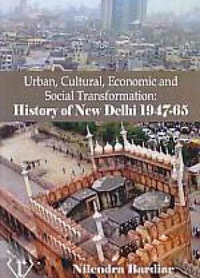 Urban, Cultural, Economic and Social Transformation: History of New Delhi, 1947-65