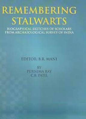 Remembering Stalwarts: Biographical Sketches of Scholars from Archaeological Survey of India