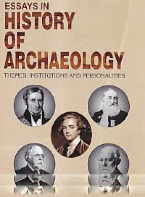 Essays in History of Archaeology: Themes, Institutions and Personalities