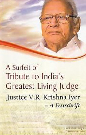 A Surfeit of Tribute to India's Greatest Living Judge Justice V.R. Krishna Iyer: A Festschrift