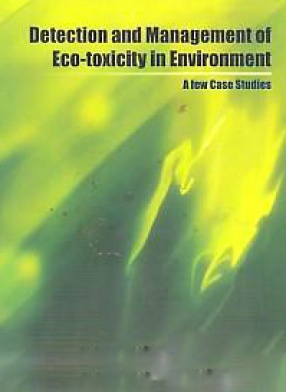 Detection and Management of Eco-Toxicity in Environment: A Few Case Studies