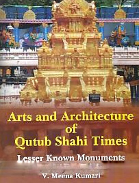 Arts and Architecture of Qutub Shahi Times: Lesser Known Monuments