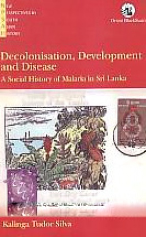Decolonisation, Development and Disease: A Social History of Malaria in Sri Lanka