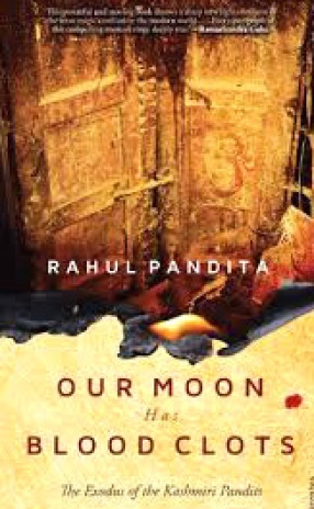 Our Moon Has Blood Clots: The Exodus of the Kashmiri Pandits