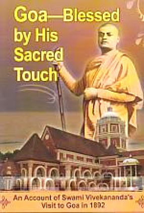 Goa-Blessed by His Sacred Touch: An Account of Swami Vivekananda's Visit to Goa in 1892