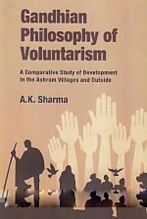Gandhian Philosophy of Voluntarism: A Comparative Study of Development in the Ashram Villages and Outside