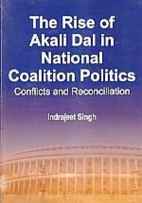 The Rise of Akali Dal in National Coalition Politics: Conflicts and Reconciliation