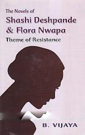 The Novels of Shashi Deshpande & Flora Nwapa: Theme of Resistance