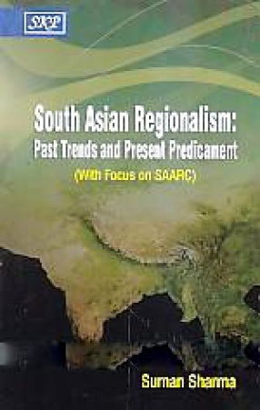South Asian Regionalism: Past Trends and Present Predicament (With Focus on SAARC)