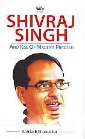 Shivraj Singh and Rise of Madhya Pradesh