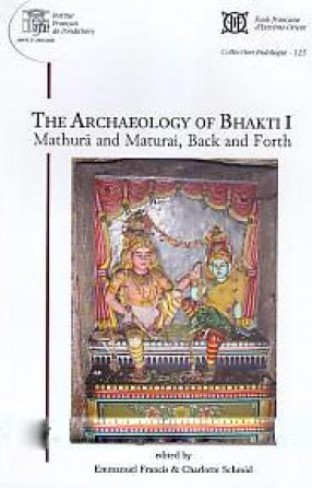 The Archaeology of Bhakti I: Mathura and Maturai, Back and Forth 