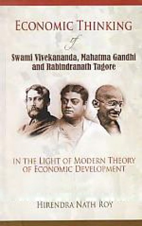 Economic Thinking of Swami Vivekananda, Mahatma Gandhi and Rabindranath Tagore in the Light of Modern Theory of Economic Development