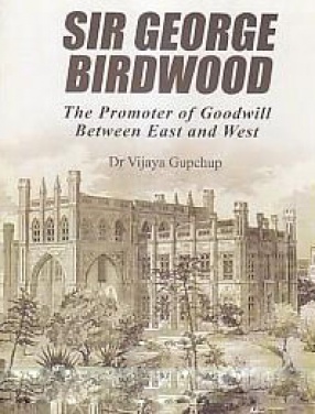 Sir George Birdwood: The Promoter of Goodwill Between the East and West