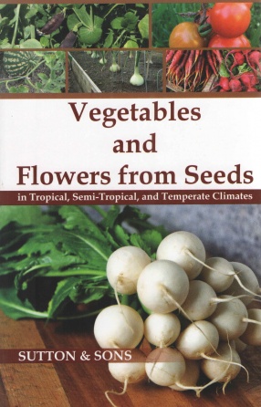 Vegetables and Flowers from Seeds in Tropical, Semi-Tropical and Temperate Climates