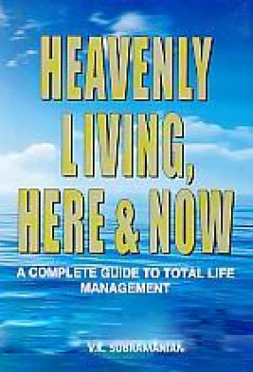 Heavenly Living, Here & Now: A Complete Guide to Total Life Management