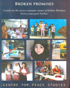Broken Promises: A Study on the Socio-Economic Status of Indian Muslims: Seven Years Post Sachar