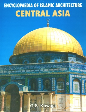 Encyclopaedia of Islamic Architecture, Volume I: Central Asia (c.621 - 1629 A.D.)
